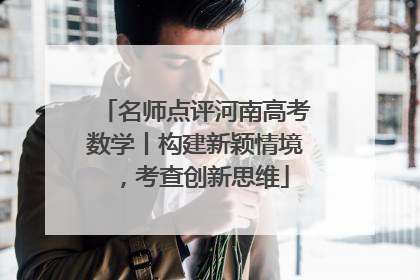 名师点评河南高考数学丨构建新颖情境，考查创新思维